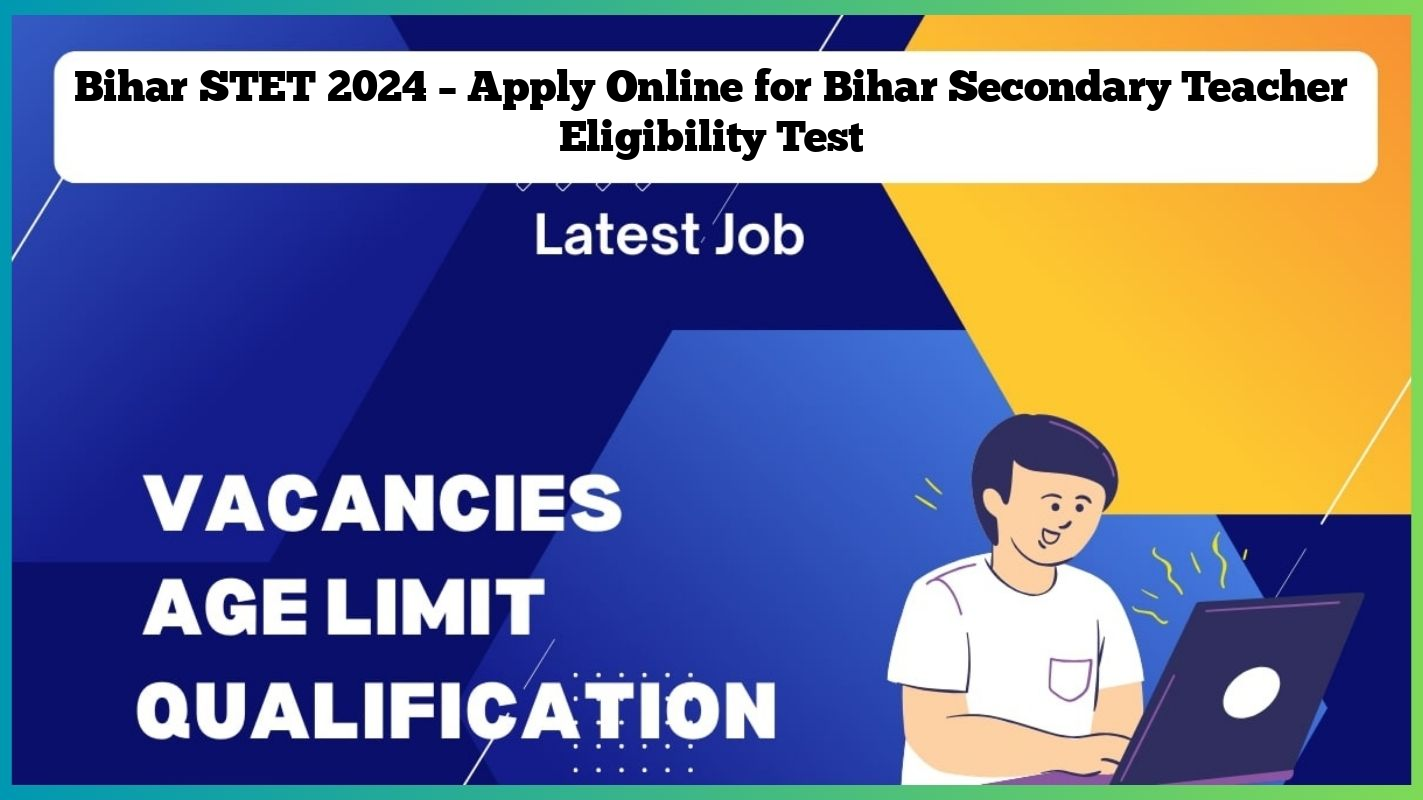 Bihar STET 2024 – Apply Online for Bihar Secondary Teacher Eligibility Test